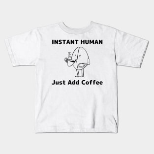 Instant Human Just Add Coffee - Coffee Addict Gift Kids T-Shirt